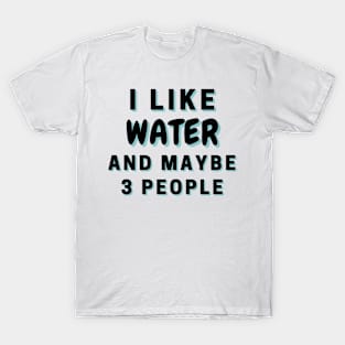 I Like Water And Maybe 3 People T-Shirt